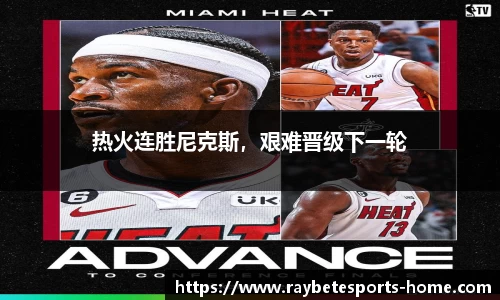热火连胜尼克斯，艰难晋级下一轮